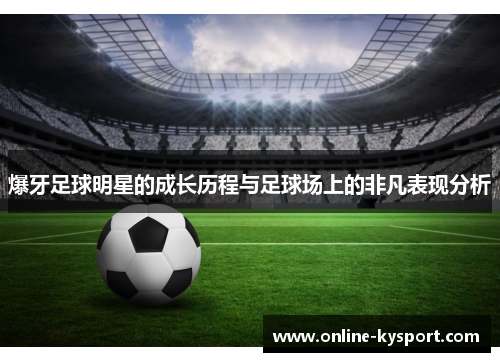 爆牙足球明星的成长历程与足球场上的非凡表现分析