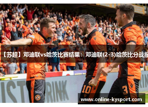 【苏超】邓迪联vs哈茨比赛结果：邓迪联(2-3)哈茨比分战报